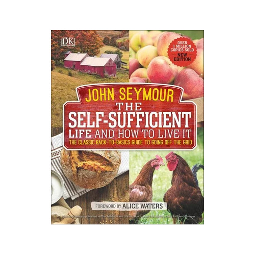 The Self-Sufficient Life and How to Live It - By John Seymour & Alice Waters