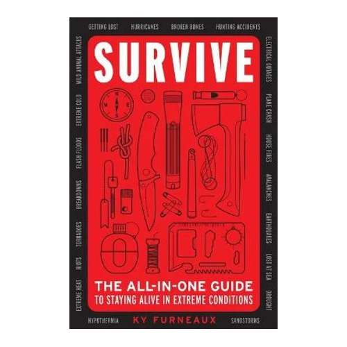 Survive The All-in-One Guide to Staying Alive in Extreme Conditions by Ky Furneaux