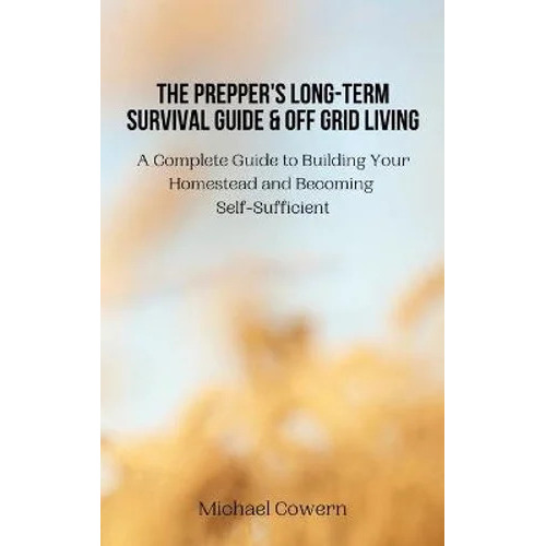 The Prepper's Long Term Survival Guide & Off Grid Living by Michael Cowern