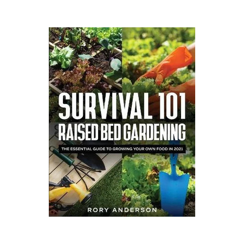 Survival 101 Raised Bed Gardening by Rory Anderson